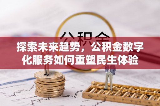 融安探索未来趋势，公积金数字化服务如何重塑民生体验