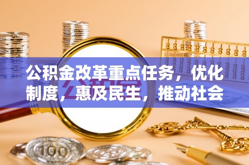 融安公积金改革重点任务，优化制度，惠及民生，推动社会公平发展
