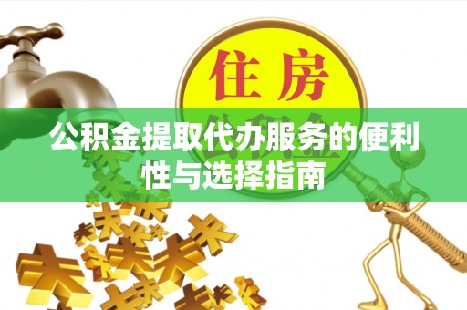 融安公积金提取代办服务的便利性与选择指南