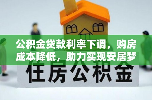 融安公积金贷款利率下调，购房成本降低，助力实现安居梦