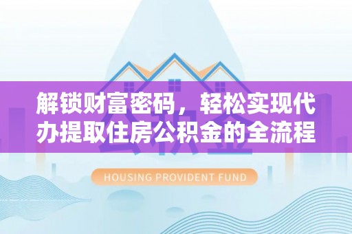 融安解锁财富密码，轻松实现代办提取住房公积金的全流程攻略