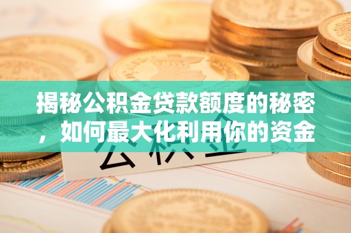 融安揭秘公积金贷款额度的秘密，如何最大化利用你的资金