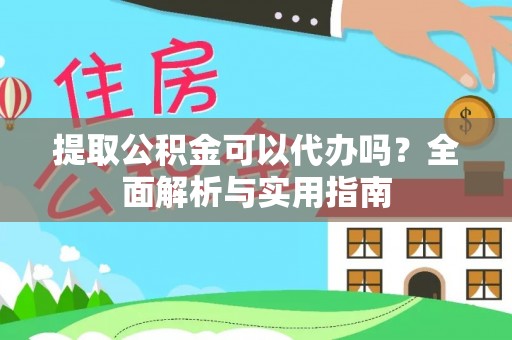 融安提取公积金可以代办吗？全面解析与实用指南