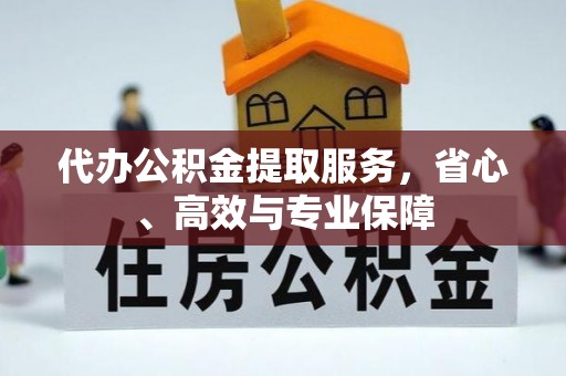融安代办公积金提取服务，省心、高效与专业保障