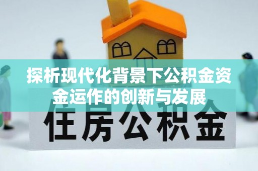 融安探析现代化背景下公积金资金运作的创新与发展