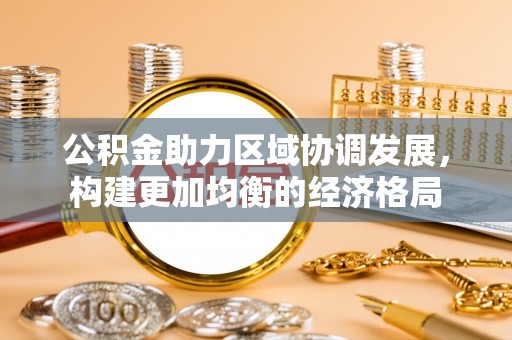 融安公积金助力区域协调发展，构建更加均衡的经济格局