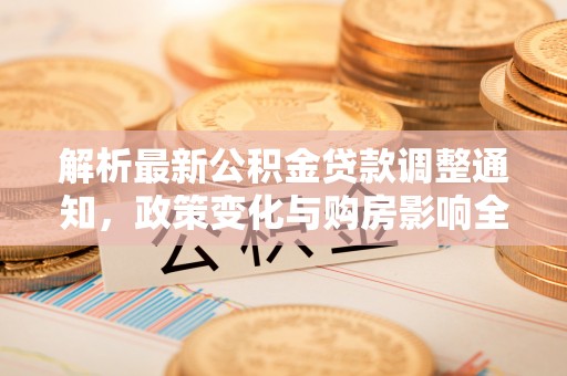 融安解析最新公积金贷款调整通知，政策变化与购房影响全解读
