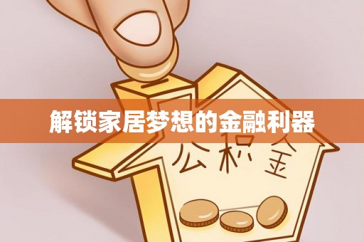 融安解锁家居梦想的金融利器