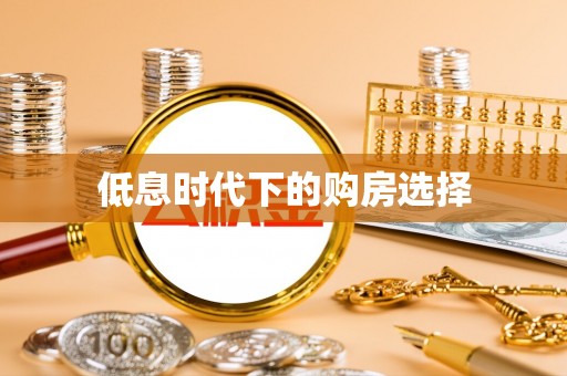 融安低息时代下的购房选择