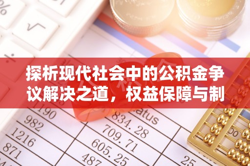 融安探析现代社会中的公积金争议解决之道，权益保障与制度完善