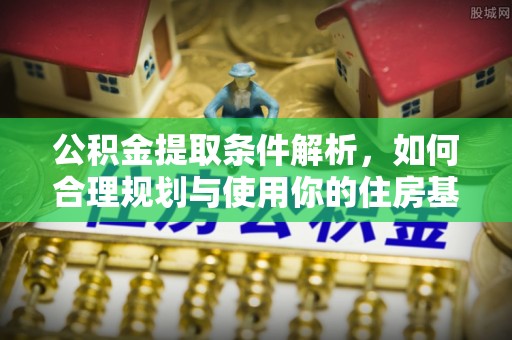 融安公积金提取条件解析，如何合理规划与使用你的住房基金