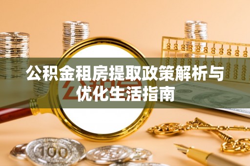 融安公积金租房提取政策解析与优化生活指南