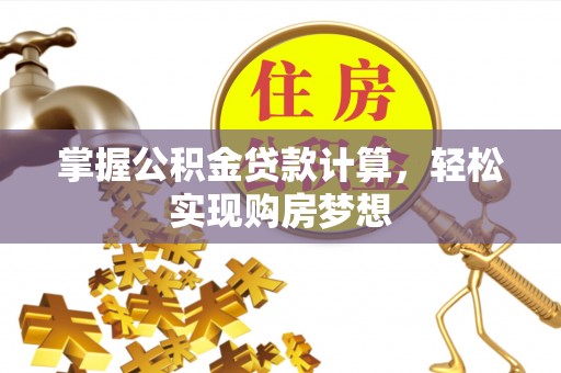 融安掌握公积金贷款计算，轻松实现购房梦想