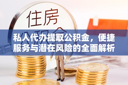融安私人代办提取公积金，便捷服务与潜在风险的全面解析