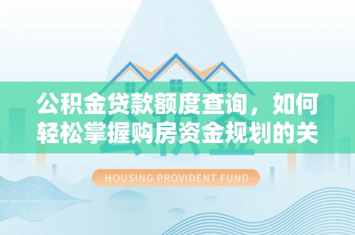 融安公积金贷款额度查询，如何轻松掌握购房资金规划的关键