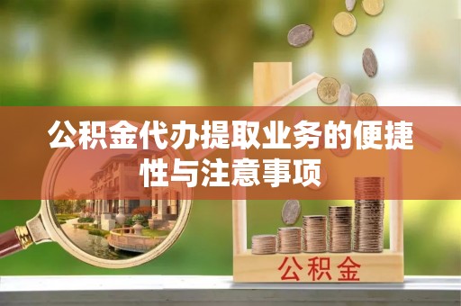 融安公积金代办提取业务的便捷性与注意事项