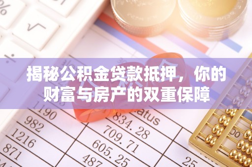 融安揭秘公积金贷款抵押，你的财富与房产的双重保障