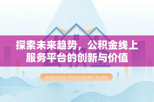 融安探索未来趋势，公积金线上服务平台的创新与价值