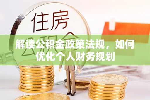 融安解读公积金政策法规，如何优化个人财务规划