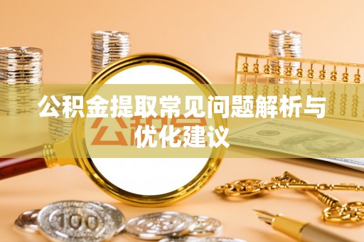融安公积金提取常见问题解析与优化建议