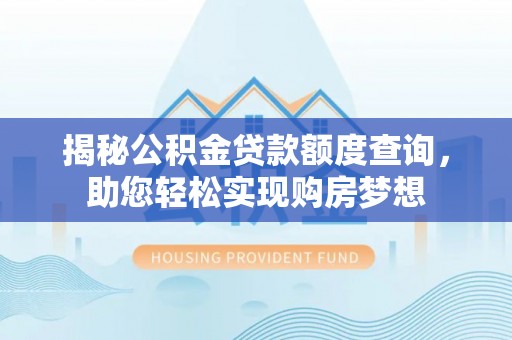 融安揭秘公积金贷款额度查询，助您轻松实现购房梦想