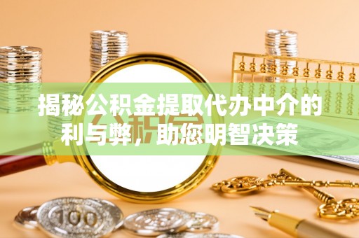 融安揭秘公积金提取代办中介的利与弊，助您明智决策