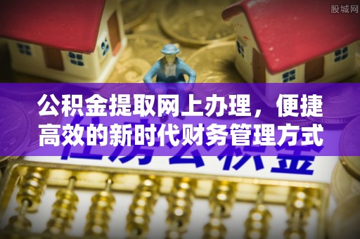 融安公积金提取网上办理，便捷高效的新时代财务管理方式