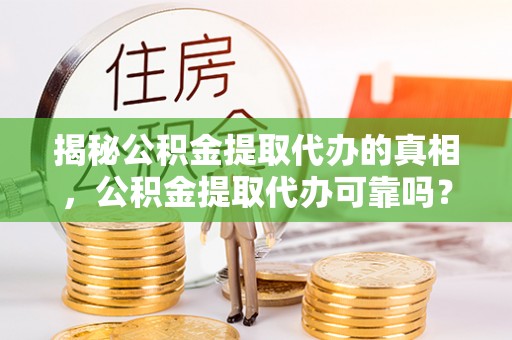 融安揭秘公积金提取代办的真相，公积金提取代办可靠吗？