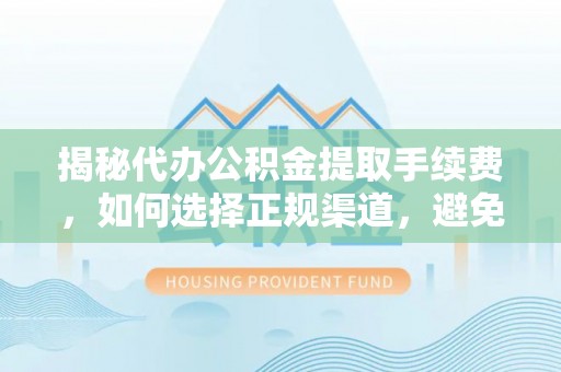 融安揭秘代办公积金提取手续费，如何选择正规渠道，避免上当受骗