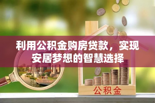 融安利用公积金购房贷款，实现安居梦想的智慧选择