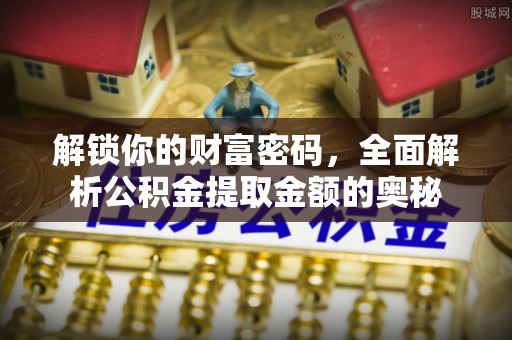 融安解锁你的财富密码，全面解析公积金提取金额的奥秘