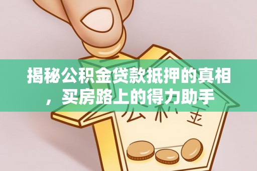 融安揭秘公积金贷款抵押的真相，买房路上的得力助手