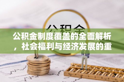 融安公积金制度覆盖的全面解析，社会福利与经济发展的重要纽带