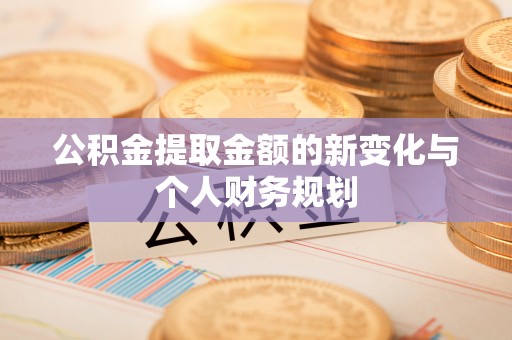 融安公积金提取金额的新变化与个人财务规划