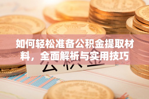 融安如何轻松准备公积金提取材料，全面解析与实用技巧