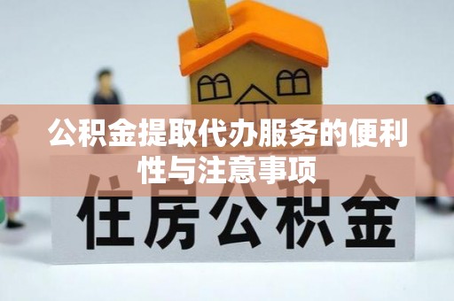 融安公积金提取代办服务的便利性与注意事项