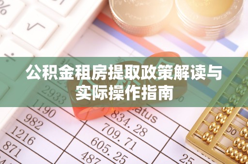 融安公积金租房提取政策解读与实际操作指南