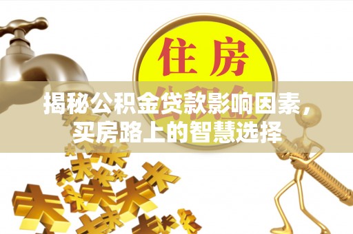 融安揭秘公积金贷款影响因素，买房路上的智慧选择
