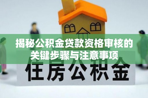 融安揭秘公积金贷款资格审核的关键步骤与注意事项