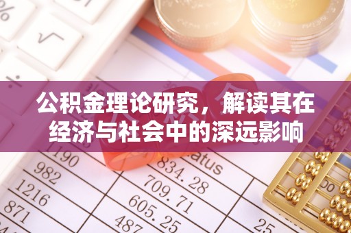融安公积金理论研究，解读其在经济与社会中的深远影响