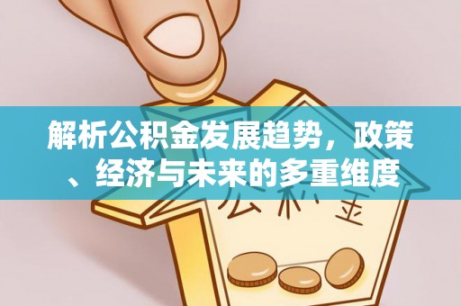融安解析公积金发展趋势，政策、经济与未来的多重维度