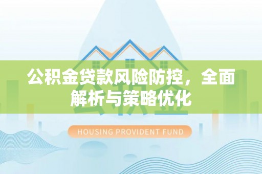 融安公积金贷款风险防控，全面解析与策略优化