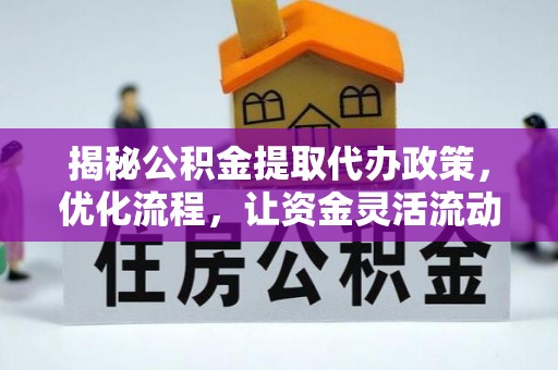 融安揭秘公积金提取代办政策，优化流程，让资金灵活流动