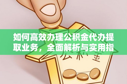 融安如何高效办理公积金代办提取业务，全面解析与实用指南