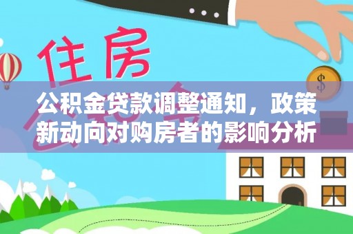 融安公积金贷款调整通知，政策新动向对购房者的影响分析