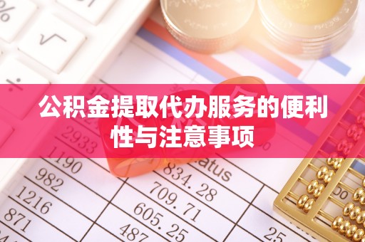 融安公积金提取代办服务的便利性与注意事项