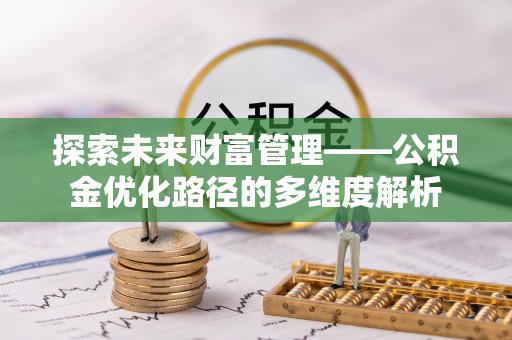 融安探索未来财富管理——公积金优化路径的多维度解析