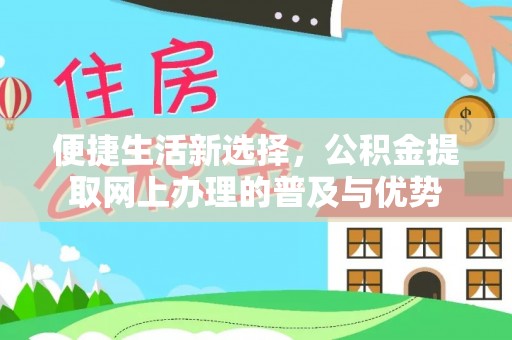 融安便捷生活新选择，公积金提取网上办理的普及与优势