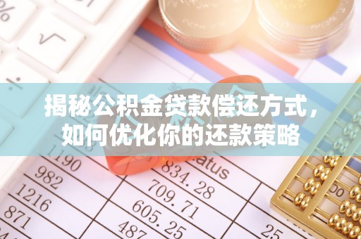 融安揭秘公积金贷款偿还方式，如何优化你的还款策略