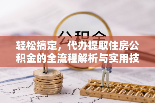 融安轻松搞定，代办提取住房公积金的全流程解析与实用技巧